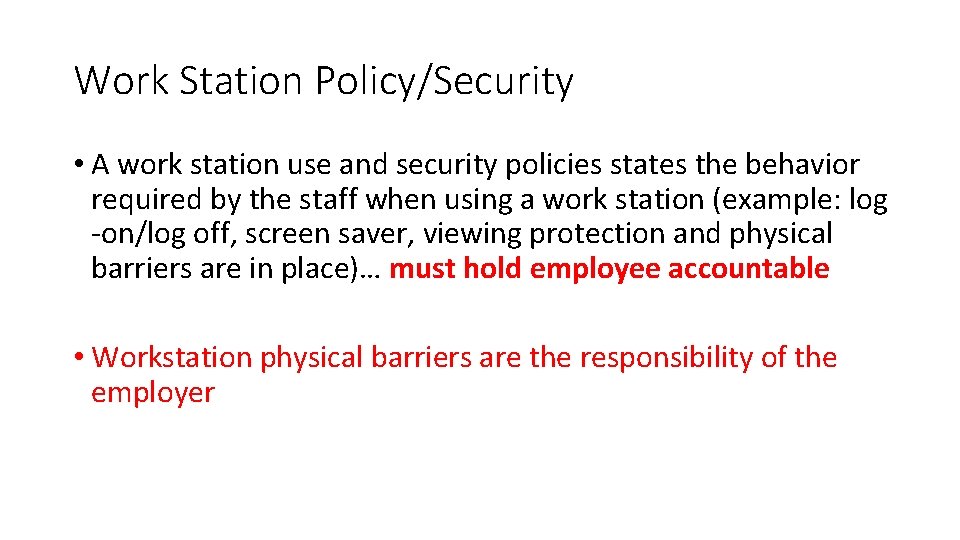 Work Station Policy/Security • A work station use and security policies states the behavior