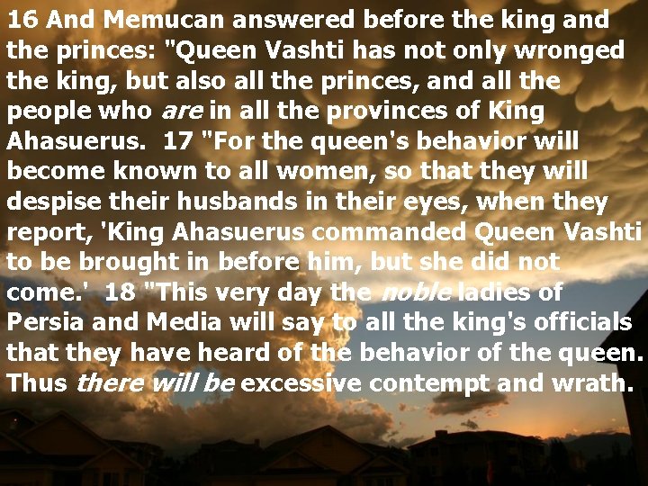 16 And Memucan answered before the king and the princes: "Queen Vashti has not