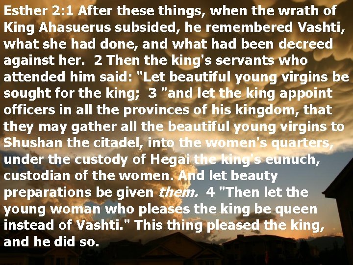 Esther 2: 1 After these things, when the wrath of King Ahasuerus subsided, he