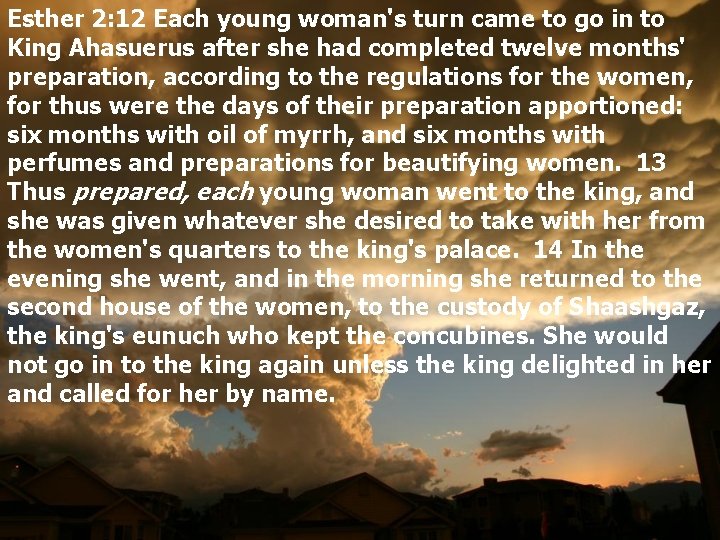 Esther 2: 12 Each young woman's turn came to go in to King Ahasuerus