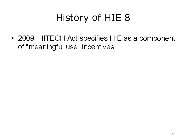 History of HIE 8 • 2009: HITECH Act specifies HIE as a component of