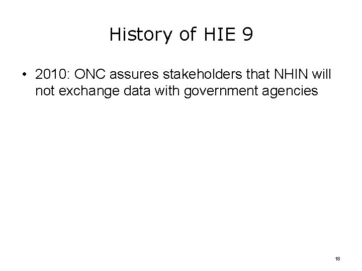 History of HIE 9 • 2010: ONC assures stakeholders that NHIN will not exchange