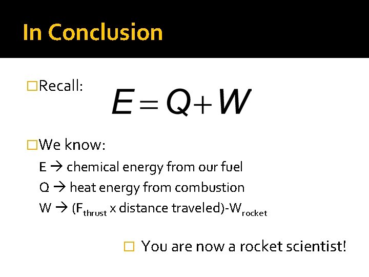 In Conclusion �Recall: �We know: E chemical energy from our fuel Q heat energy