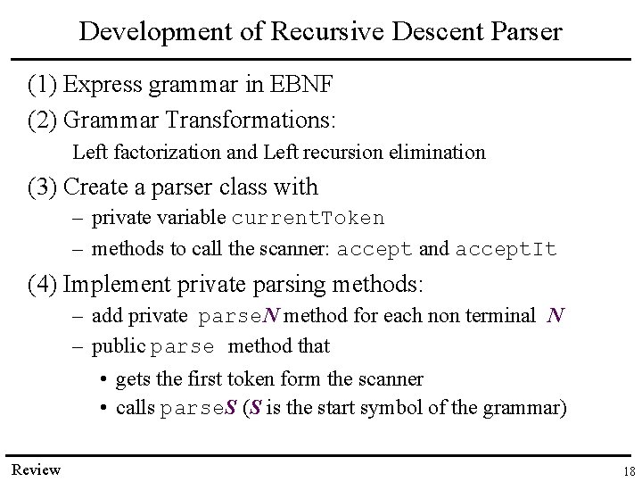 Development of Recursive Descent Parser (1) Express grammar in EBNF (2) Grammar Transformations: Left Development of Recursive Descent Parser (1) Express grammar in EBNF (2) Grammar Transformations: Left
