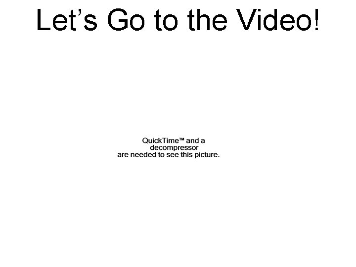 Let’s Go to the Video! 