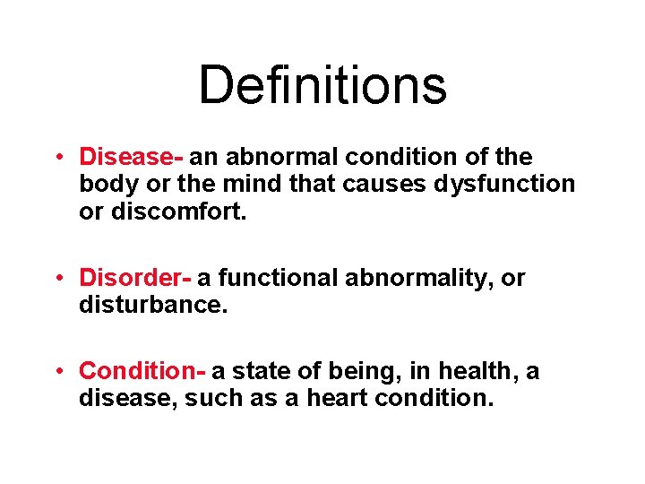 Definitions • Disease- an abnormal condition of the body or the mind that causes