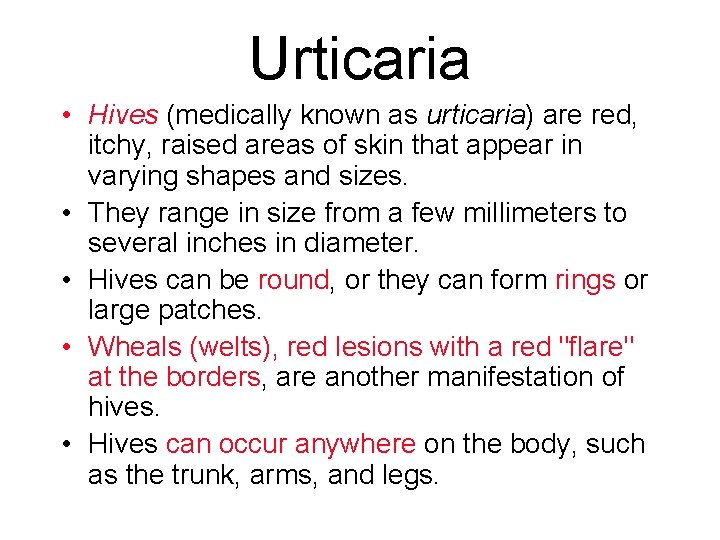 Urticaria • Hives (medically known as urticaria) are red, itchy, raised areas of skin