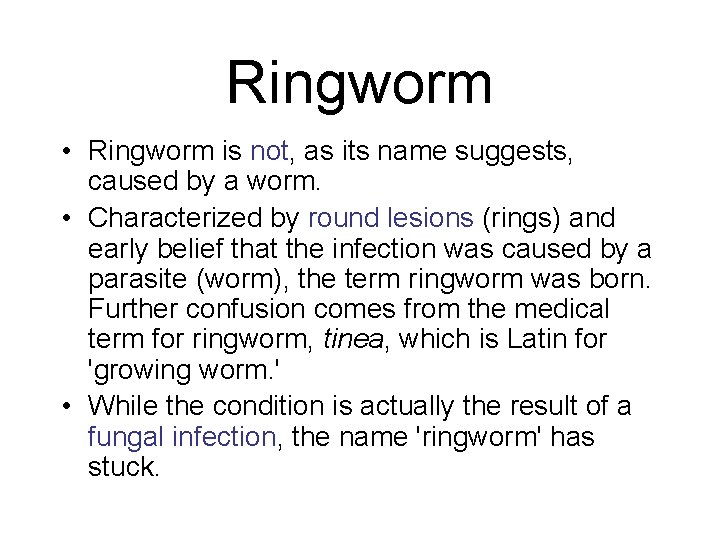 Ringworm • Ringworm is not, as its name suggests, caused by a worm. •
