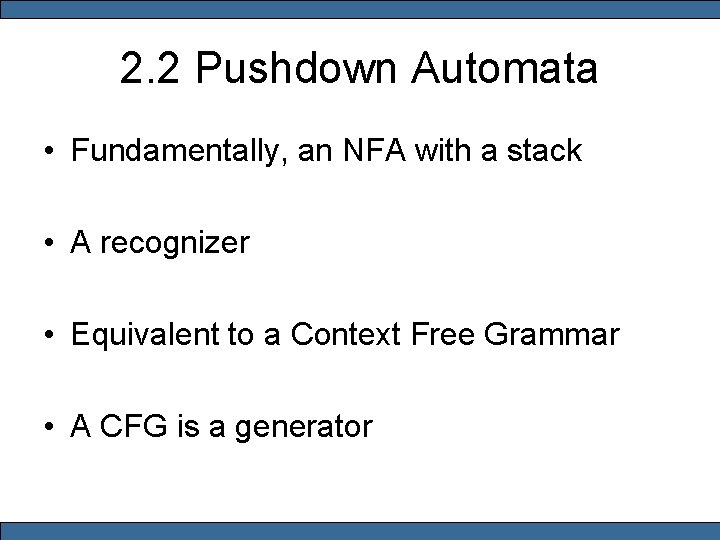 2. 2 Pushdown Automata • Fundamentally, an NFA with a stack • A recognizer
