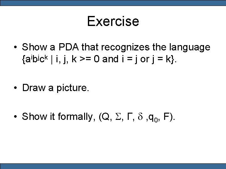 Exercise • Show a PDA that recognizes the language {aibjck | i, j, k