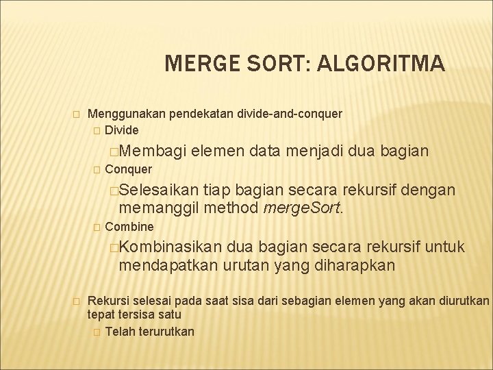 MERGE SORT: ALGORITMA � Menggunakan pendekatan divide-and-conquer � Divide �Membagi � Conquer elemen data