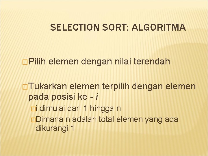 SELECTION SORT: ALGORITMA �Pilih elemen dengan nilai terendah �Tukarkan elemen terpilih dengan elemen pada