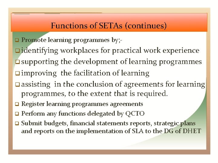 Functions of SETAs (continues) Promote learning programmes by; - identifying workplaces for practical work