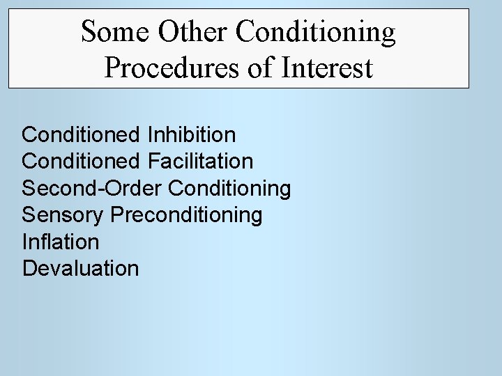 Some Other Conditioning Procedures of Interest Conditioned Inhibition Conditioned Facilitation Second-Order Conditioning Sensory Preconditioning