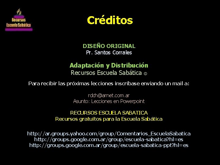 Créditos DISEÑO ORIGINAL Pr. Santos Corrales Adaptación y Distribución Recursos Escuela Sabática © Para