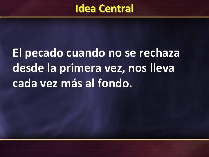 Idea Central El pecado cuando no se rechaza desde la primera vez, nos lleva