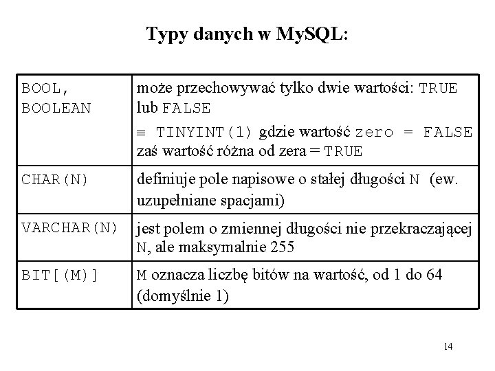 Typy danych w My. SQL: BOOL, BOOLEAN może przechowywać tylko dwie wartości: TRUE lub