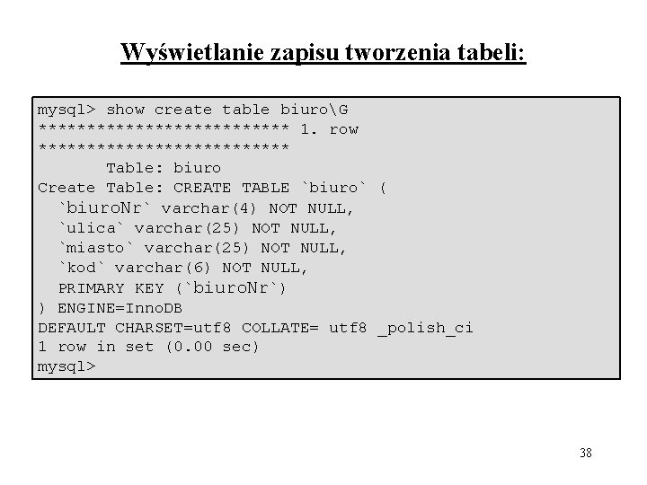 Wyświetlanie zapisu tworzenia tabeli: mysql> show create table biuroG ************* 1. row ************* Table: