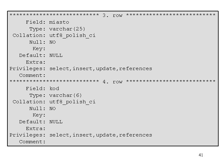 ************** 3. row ************** Field: miasto Type: varchar(25) Collation: utf 8_polish_ci Null: NO Key: