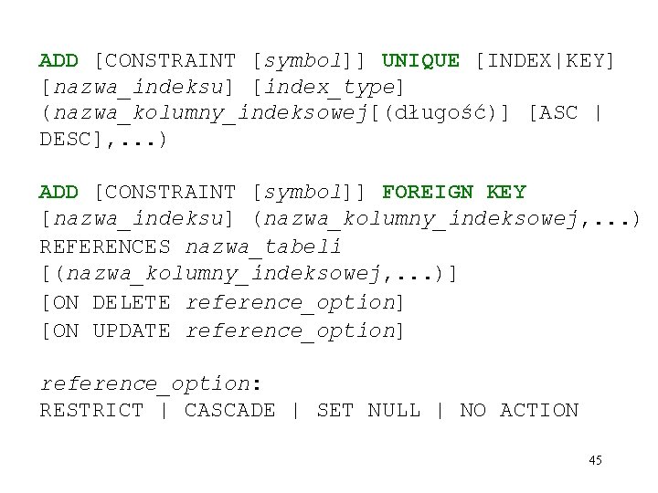 ADD [CONSTRAINT [symbol]] UNIQUE [INDEX|KEY] [nazwa_indeksu] [index_type] (nazwa_kolumny_indeksowej[(długość)] [ASC | DESC], . . .