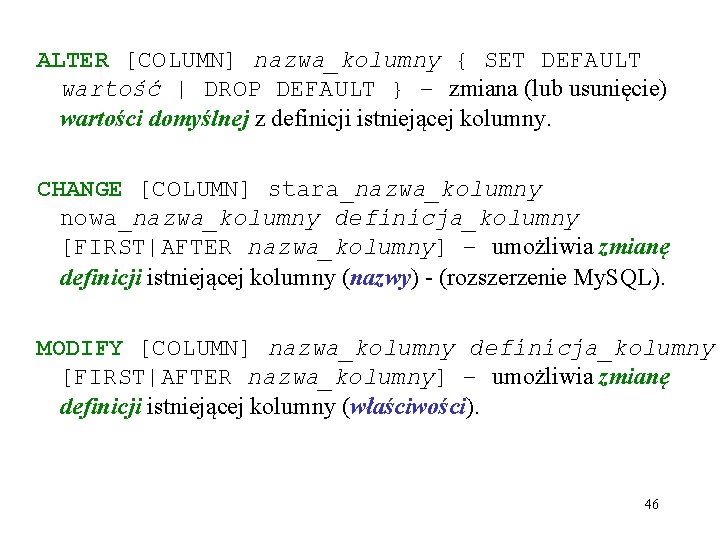 ALTER [COLUMN] nazwa_kolumny { SET DEFAULT wartość | DROP DEFAULT } – zmiana (lub