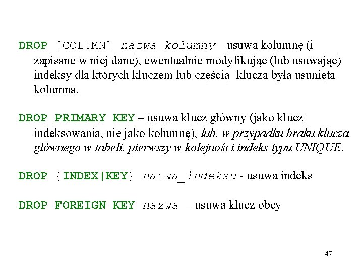 DROP [COLUMN] nazwa_kolumny – usuwa kolumnę (i zapisane w niej dane), ewentualnie modyfikując (lub