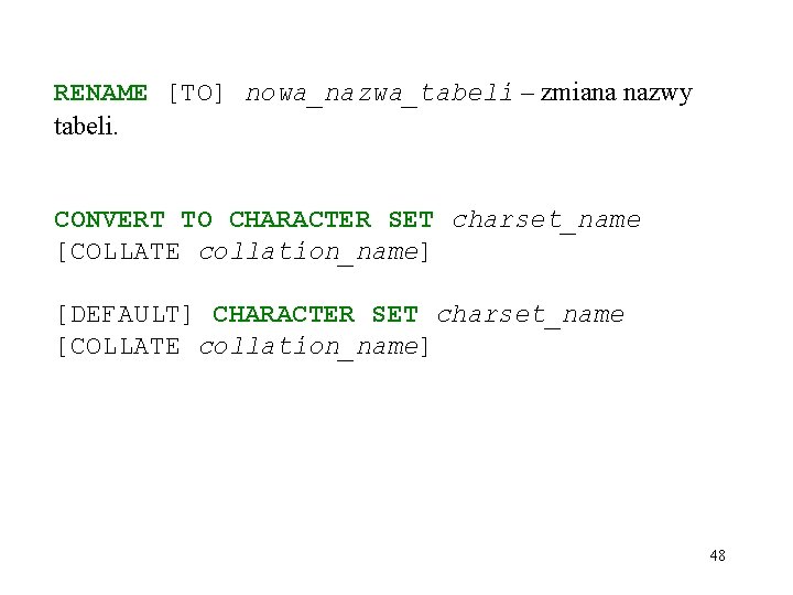 RENAME [TO] nowa_nazwa_tabeli – zmiana nazwy tabeli. CONVERT TO CHARACTER SET charset_name [COLLATE collation_name]