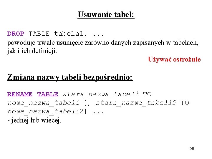 Usuwanie tabel: DROP TABLE tabela 1, . . . powoduje trwałe usunięcie zarówno danych