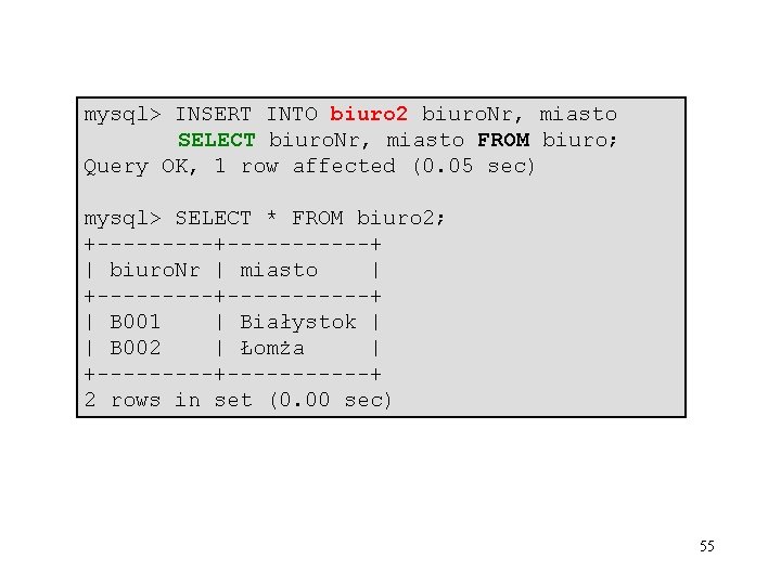 mysql> INSERT INTO biuro 2 biuro. Nr, miasto SELECT biuro. Nr, miasto FROM biuro;