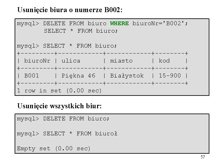 Usunięcie biura o numerze B 002: mysql> DELETE FROM biuro WHERE biuro. Nr='B 002';