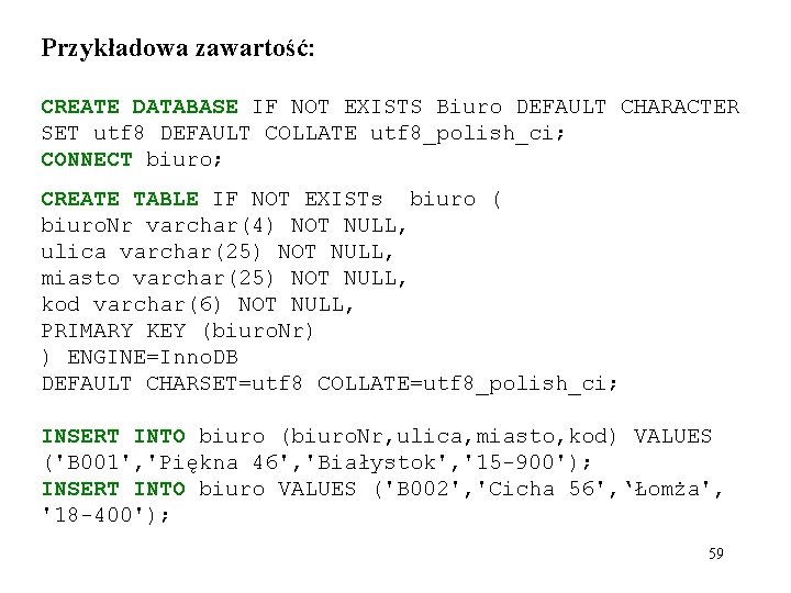 Przykładowa zawartość: CREATE DATABASE IF NOT EXISTS Biuro DEFAULT CHARACTER SET utf 8 DEFAULT