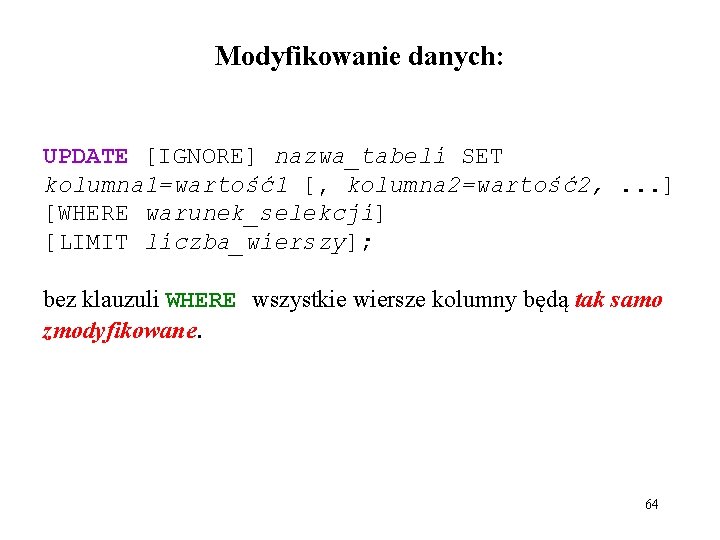 Modyfikowanie danych: UPDATE [IGNORE] nazwa_tabeli SET kolumna 1=wartość1 [, kolumna 2=wartość2, . . .