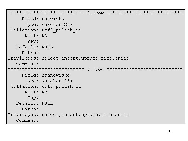 ************** 3. row ************** Field: nazwisko Type: varchar(25) Collation: utf 8_polish_ci Null: NO Key: