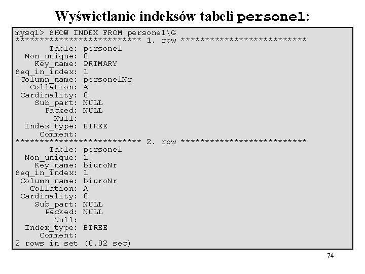 Wyświetlanie indeksów tabeli personel: mysql> SHOW INDEX FROM personelG ************* 1. row ************* Table: