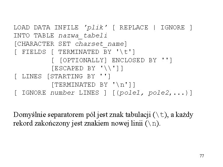 LOAD DATA INFILE 'plik' [ REPLACE | IGNORE ] INTO TABLE nazwa_tabeli [CHARACTER SET