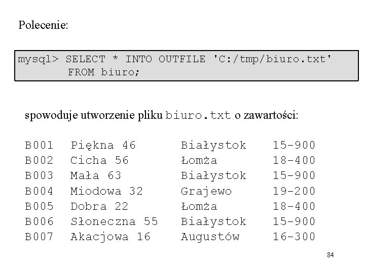 Polecenie: mysql> SELECT * INTO OUTFILE 'C: /tmp/biuro. txt' FROM biuro; spowoduje utworzenie pliku