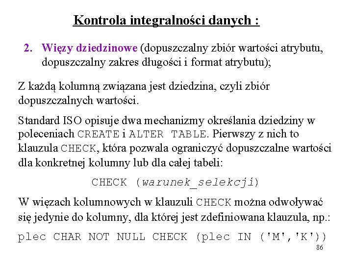 Kontrola integralności danych : 2. Więzy dziedzinowe (dopuszczalny zbiór wartości atrybutu, dopuszczalny zakres długości