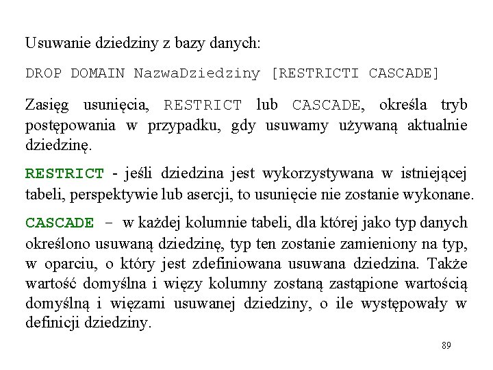 Usuwanie dziedziny z bazy danych: DROP DOMAIN Nazwa. Dziedziny [RESTRICTI CASCADE] Zasięg usunięcia, RESTRICT