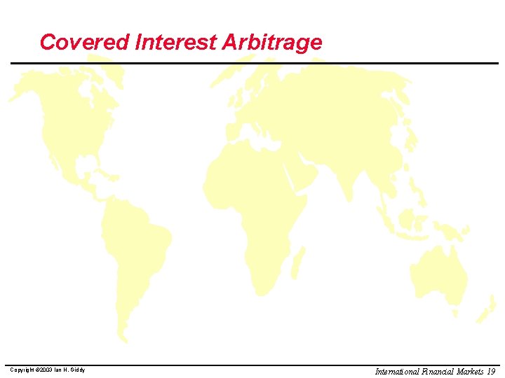 Covered Interest Arbitrage Copyright © 2003 Ian H. Giddy International Financial Markets 19 