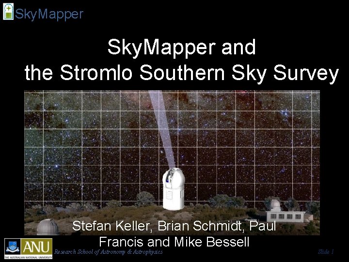 Sky. Mapper and the Stromlo Southern Sky Survey Stefan Keller, Brian Schmidt, Paul Francis