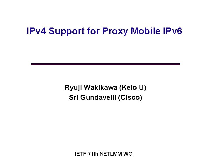 IPv 4 Support for Proxy Mobile IPv 6 Ryuji Wakikawa (Keio U) Sri Gundavelli