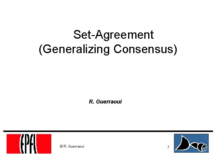 Set-Agreement (Generalizing Consensus) R. Guerraoui © R. Guerraoui 1 