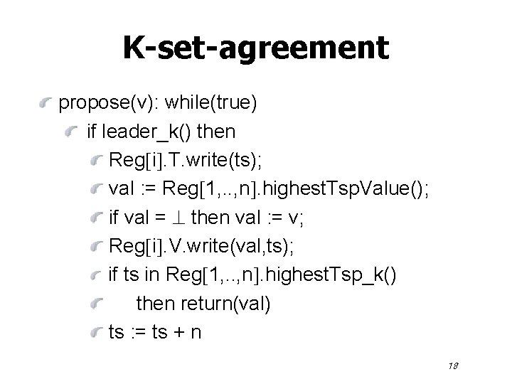 K-set-agreement propose(v): while(true) if leader_k() then Reg i. T. write(ts); val : = Reg