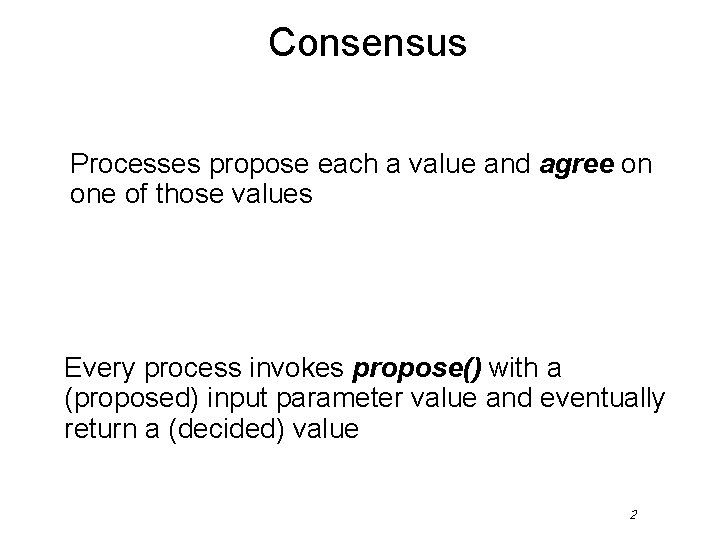 Consensus Processes propose each a value and agree on one of those values Every