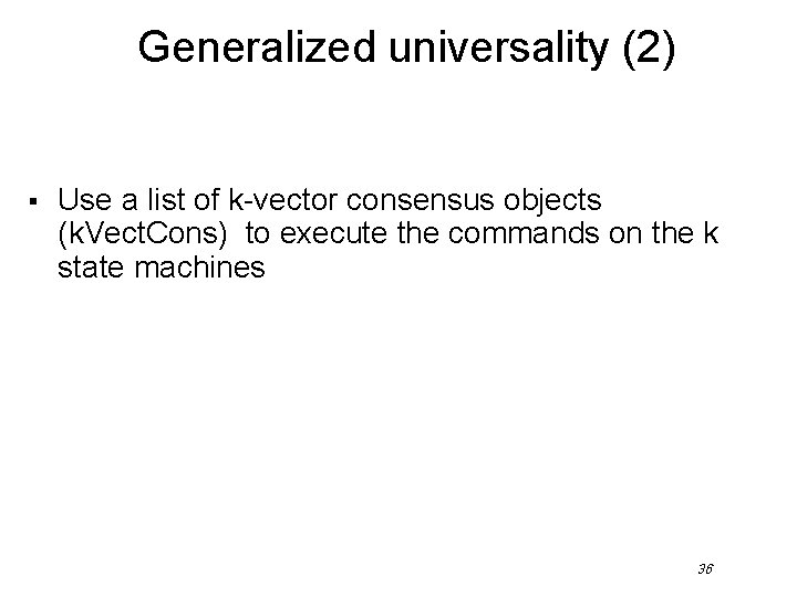 Generalized universality (2) § Use a list of k-vector consensus objects (k. Vect. Cons)