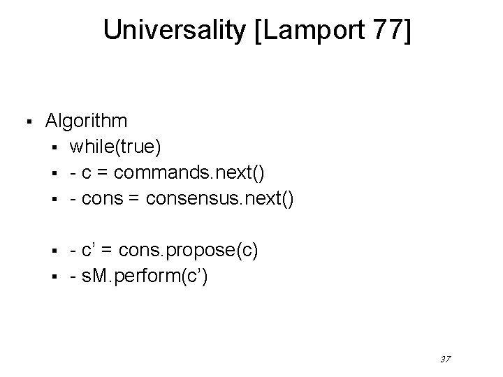 Universality [Lamport 77] § Algorithm § while(true) § - c = commands. next() §