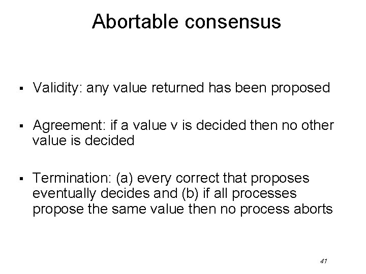 Abortable consensus § Validity: any value returned has been proposed § Agreement: if a