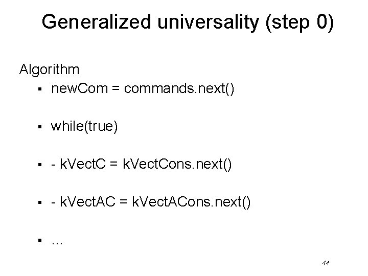 Generalized universality (step 0) Algorithm § new. Com = commands. next() § while(true) §