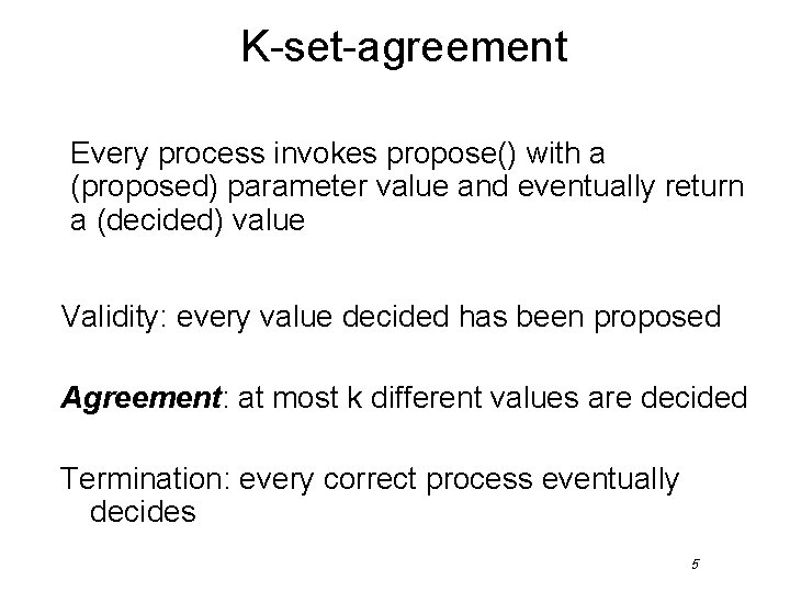 K-set-agreement Every process invokes propose() with a (proposed) parameter value and eventually return a