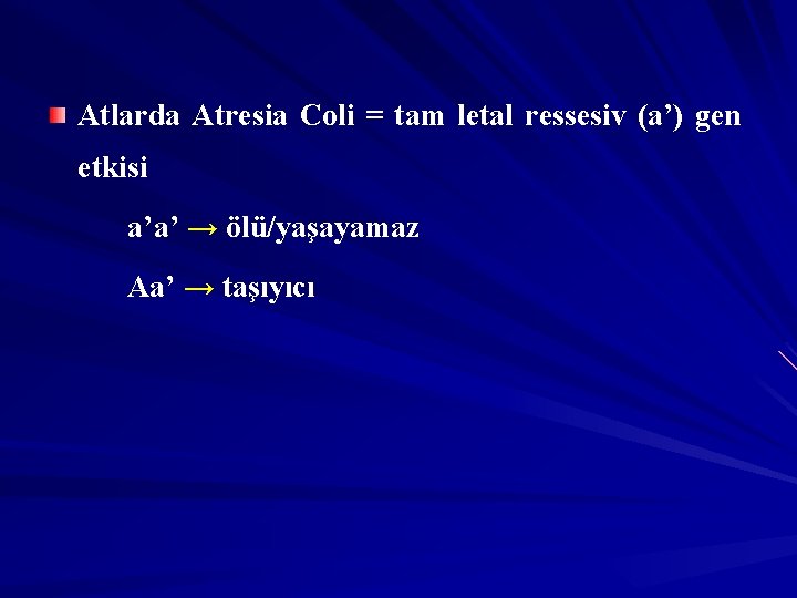 Atlarda Atresia Coli = tam letal ressesiv (a’) gen etkisi a’a’ → ölü/yaşayamaz Aa’